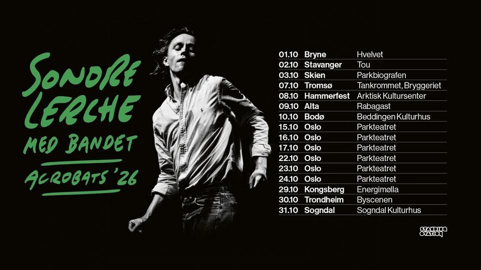 May be an image of text that says 'SONDRE LERCHE MED BANDET ACROBATS '26 01.10 Bryne Hvelvet 02.10 Stavanger Tou 03.10 Skien Parkbiografen 07.10 Tromso Tankrommet,Bryggeriet Tankrommet Bryggeriet 08.10 Hammerfest Arktisk ArktiskKultursenter Kultursenter 09.10 Alta Rabagast 10.10 Bodo BeddingenKulturhus 15.10 Oslo Parkteatret 16.10 Oslo Parkteatret 17.10 Oslo Parkteatret 22.10 Oslo Parkteatret 23.10 Oslo Parkteatret et 24.10 Oslo Parkteatret 29.10 Kongsberg Energimolla 30.10 Trondheim Byscenen 31.10 Sogndal Sogndal SogndalKulturhus Kulturhus ΟνΑΤΙΟA'