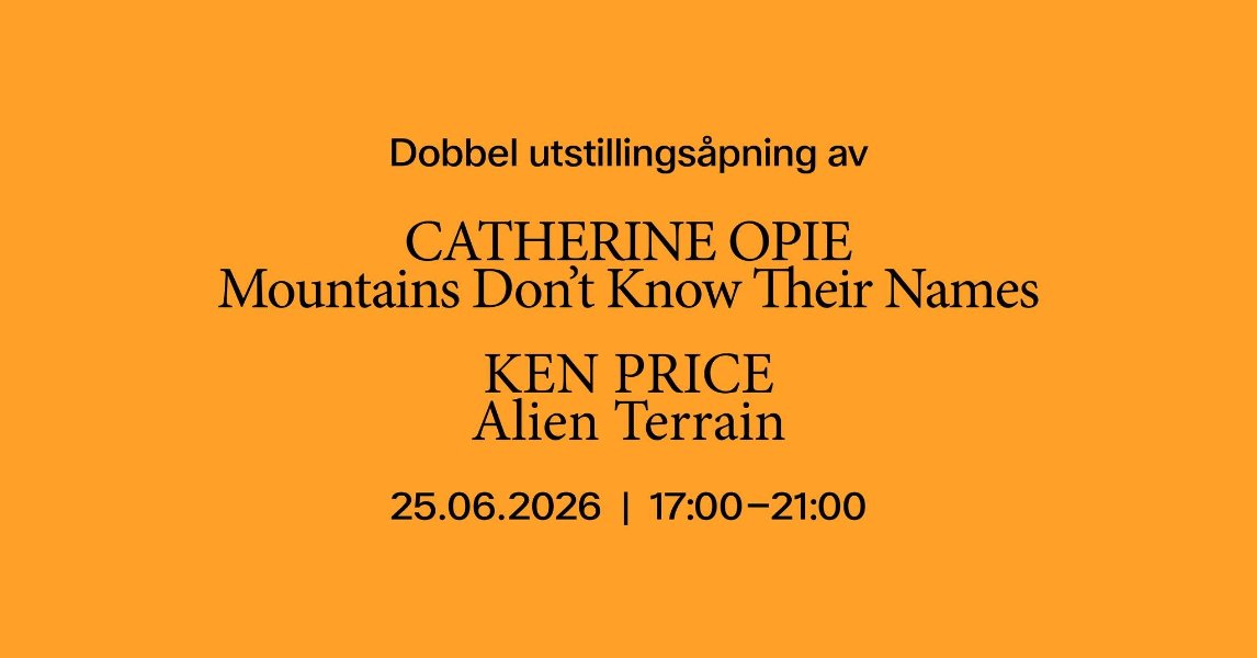 image of text that says "Dobbel utstillingsåpning av CATHERINE OPIE Mountains Don't Know Their Names KEN PRICE Alien Terrain 25.06.2026 I 17:00-21：00"
