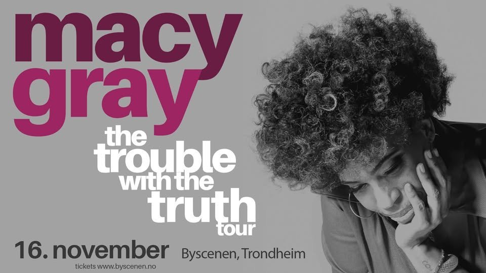 May be a graphic of text that says 'macy gray _the trouble withthe truth tour 16. 6.november Byscenen, Byscenen,Trondheim Trondheim tickets ticketswww.byscenen.no www. اام'