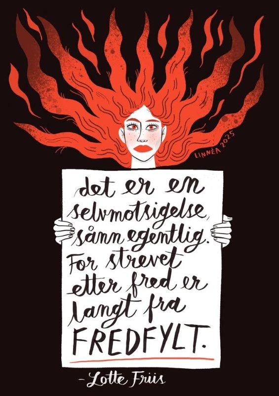 May be pop art of fire and text that says 'LINNE det er en selvmotsigelse, sảnn egentlig For strevet etter fred er langt fra FREDFYLT. -Lotte Friis'