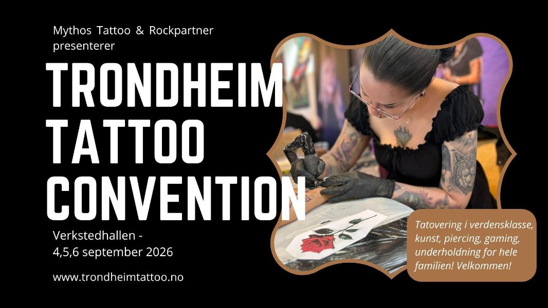Mythos Tattoo & Rockpartner presenterer TRONDHEIM TATTOO CONVENTION i Verkstedhallen 4,5,6 september 2026 www.trondheimtattoo.no Tatovering i verdensklasse. Kunst, piercing, gaming. Underholdning for hele familien! Velkommen!