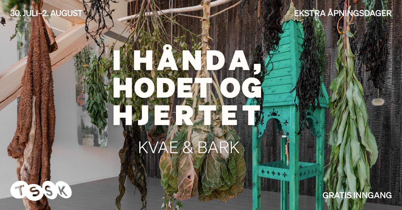 Utstillingsrom med en grønn trekonstruksjon omgitt av hengende, tørkede planter og organiske materialer. Over bildet står teksten «30. juli–2. august», «Ekstra åpningsdager», «I hånda, hodet og hjertet» og «KVAE & BARK». TSSKs logo står nederst til venstre.