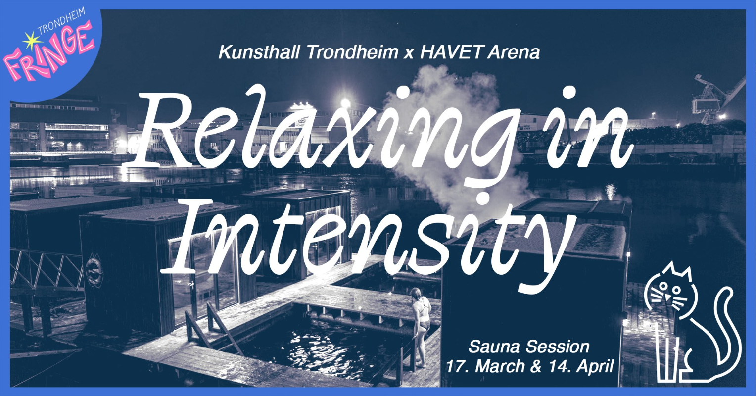 May be an image of text that says 'TRONDHEIM FRNGE Kunsthall Trondheim X HAVET Arena Relaxing in Intensity Sauna Session 17. March & 14. April'