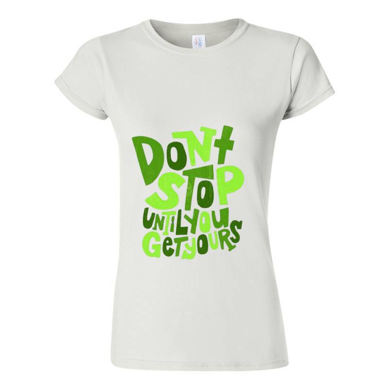 Dont Stop Until You Get Yours T-Shirt