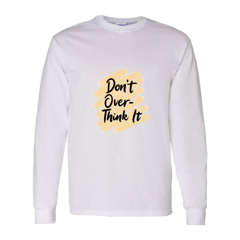 Don't over think it Long Sleeve Shirt