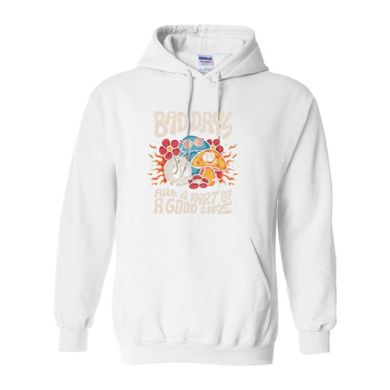 BAD DAYS ARE A PART OF GOOD LIFE Hoodie
