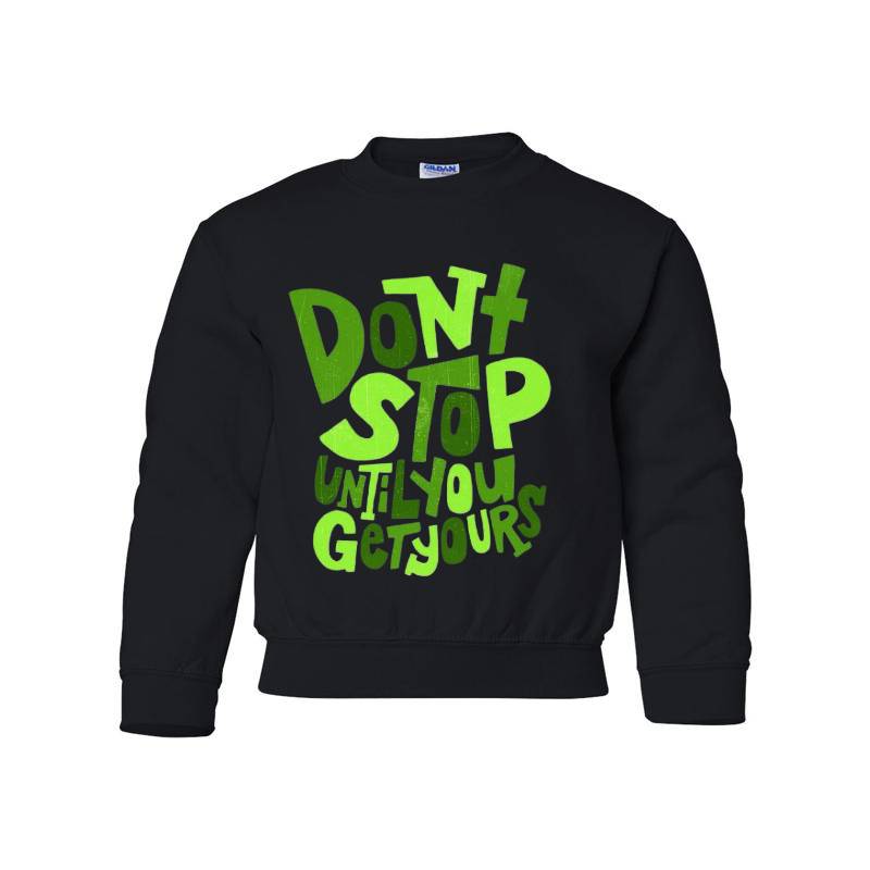 Dont Stop Until You Get Yours Youth Crewneck Sweatshirt 