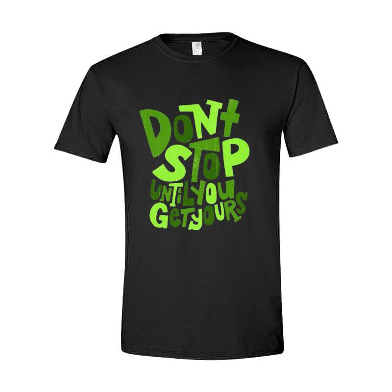 Dont Stop Until You Get Yours T-Shirt