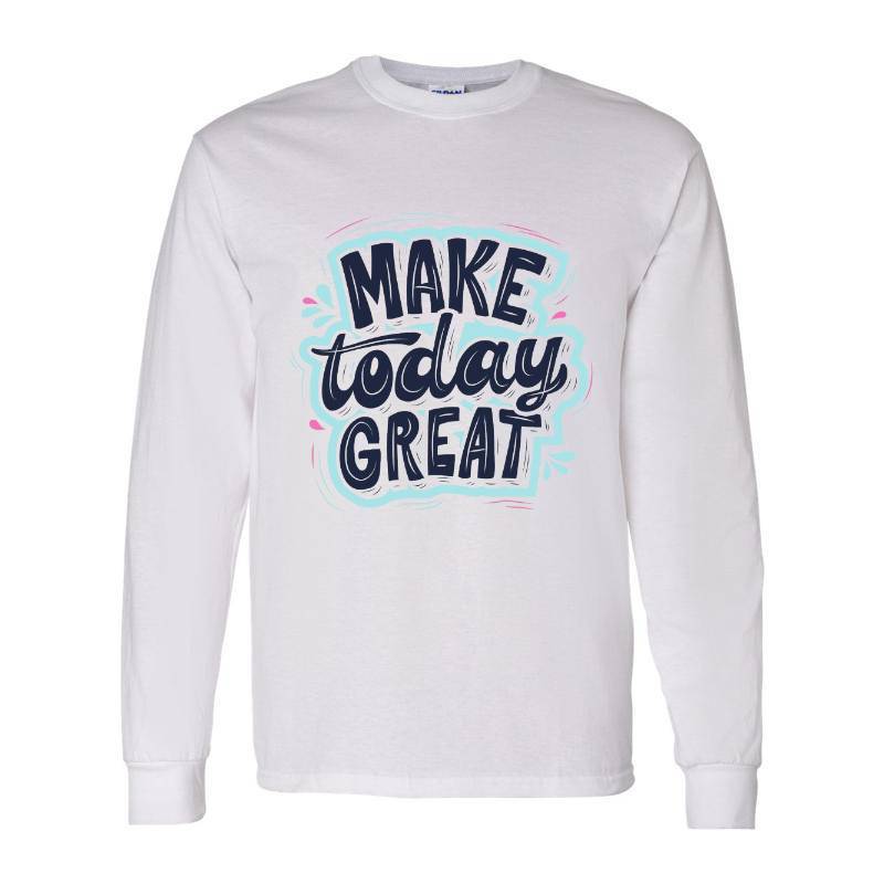 Make Today Great Long Sleeve Shirt