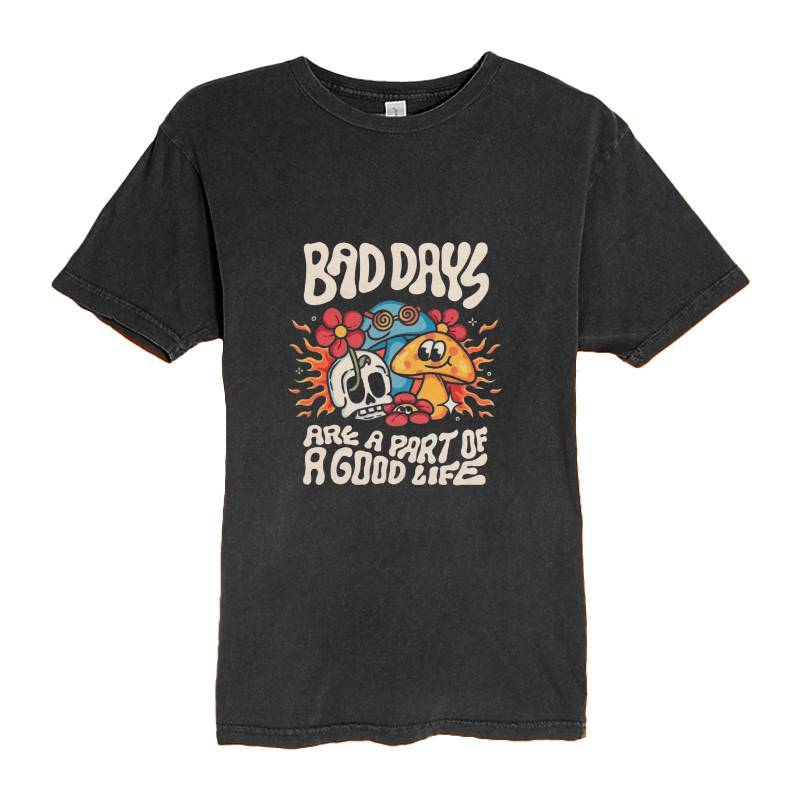 BAD DAYS ARE A PART OF GOOD LIFE T-Shirt