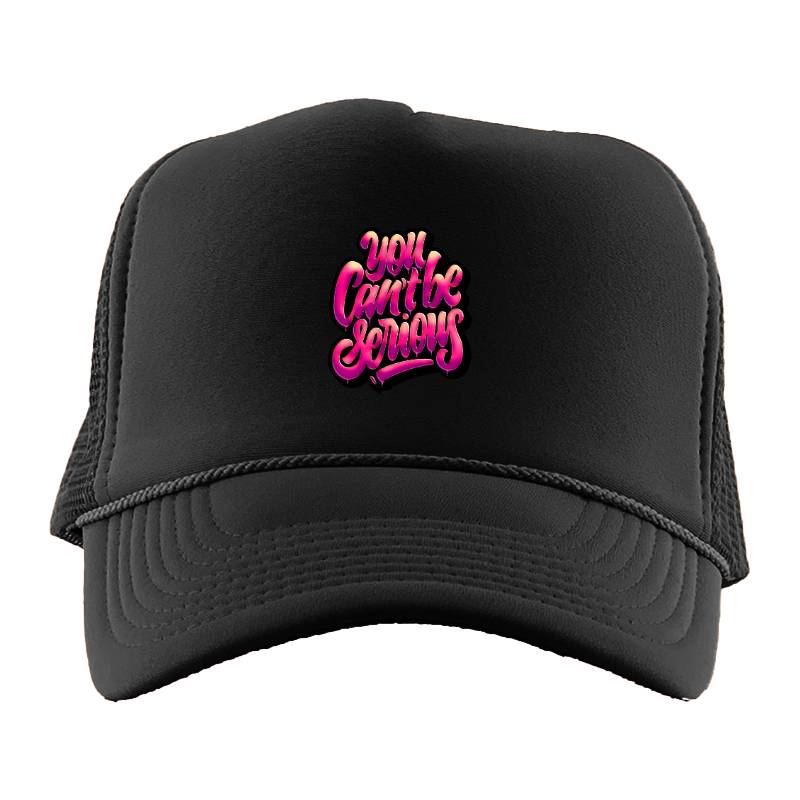 You Cant Be Serious Trucker Hat