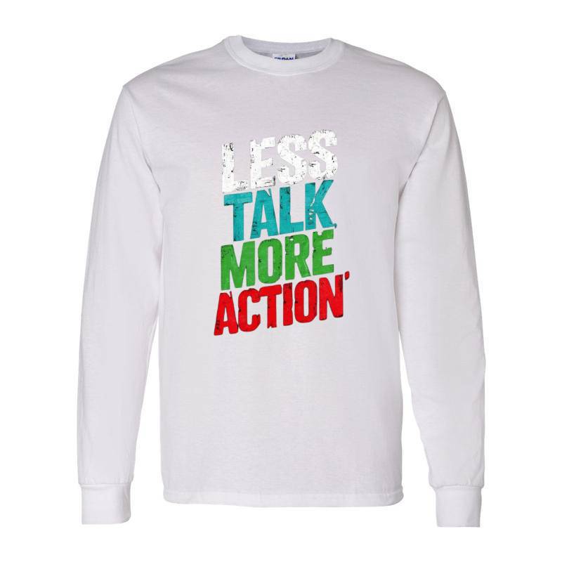 Less Talk More Action Long Sleeve Shirt