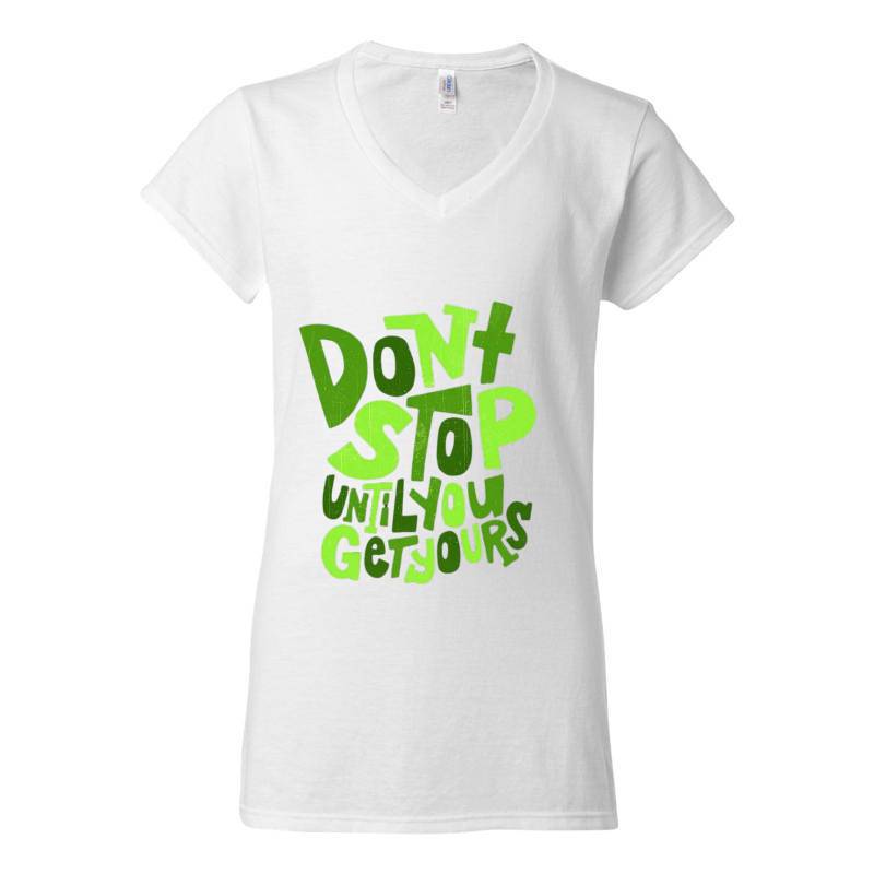 Dont Stop Until You Get Yours V-Neck T-Shirt