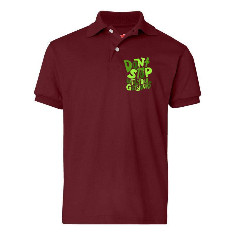Dont Stop Until You Get Yours Polo T-Shirt