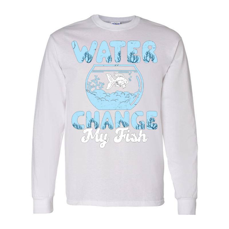 Water Change My Fish Long Sleeve Shirt