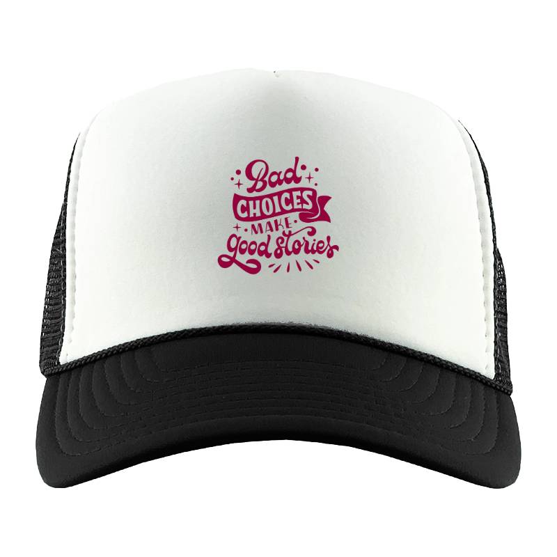 Bad choices make good stories Trucker Hat