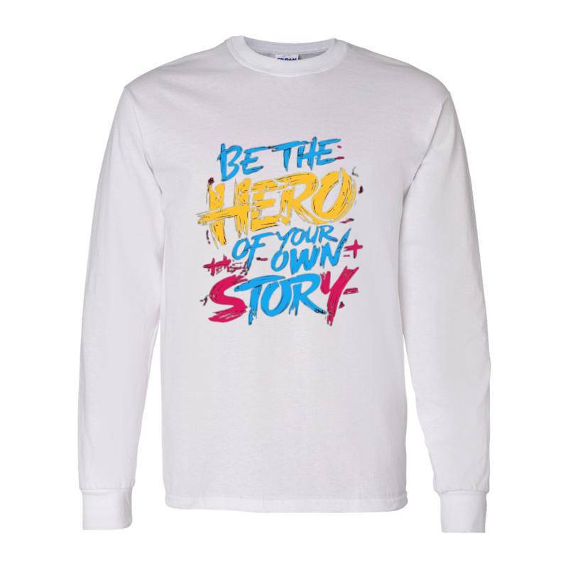 Be The Hero Of Your Own Story Long Sleeve Shirt