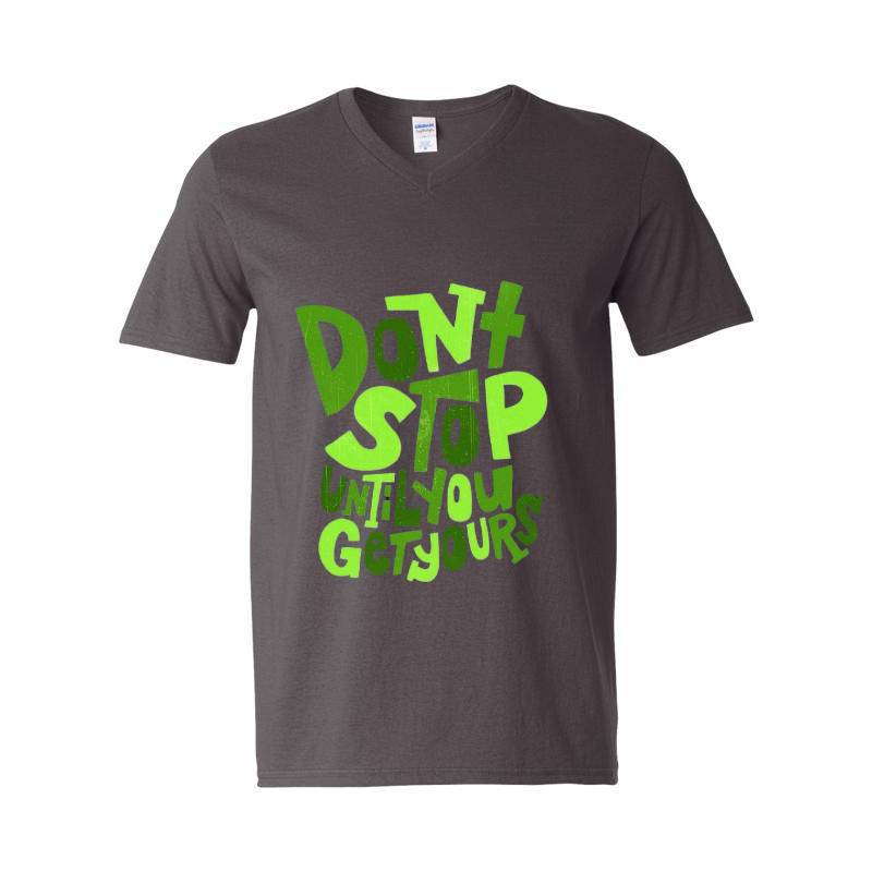Dont Stop Until You Get Yours V-Neck T-Shirt