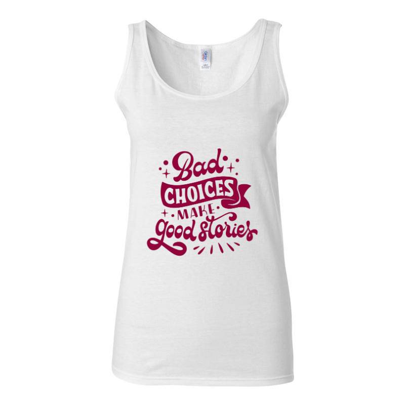 Bad choices make good stories Tank Top T-Shirt