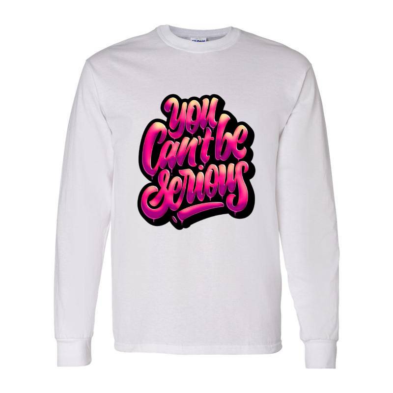 You Cant Be Serious Long Sleeve Shirt
