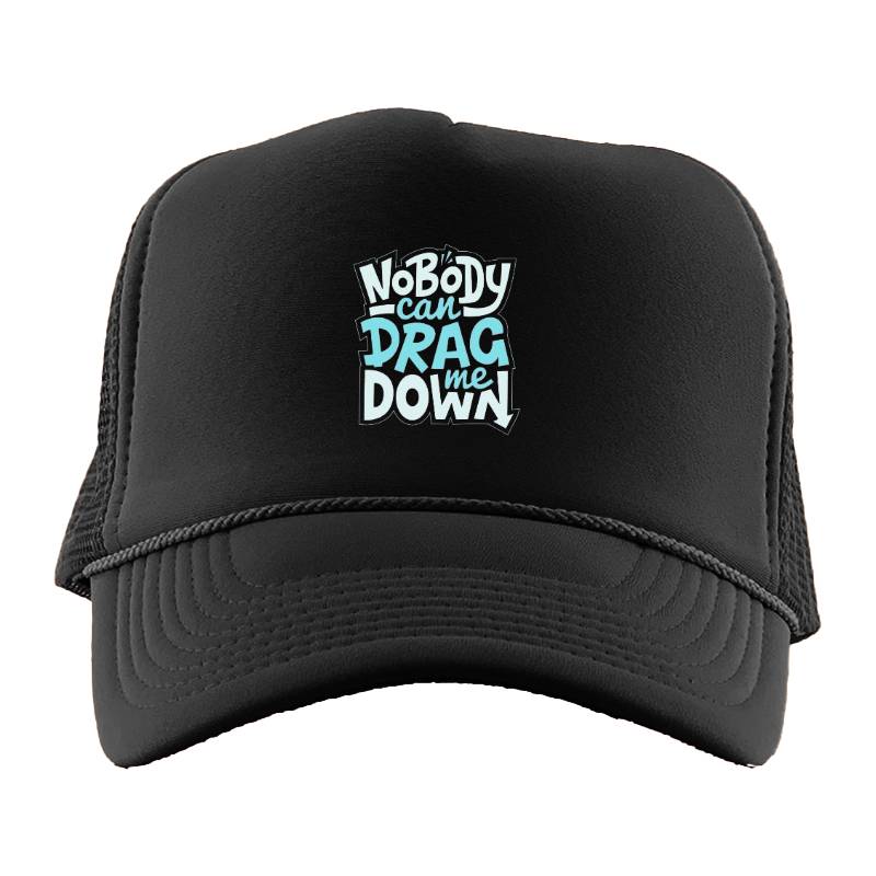 No Body Can Drag Me Down Trucker Hat