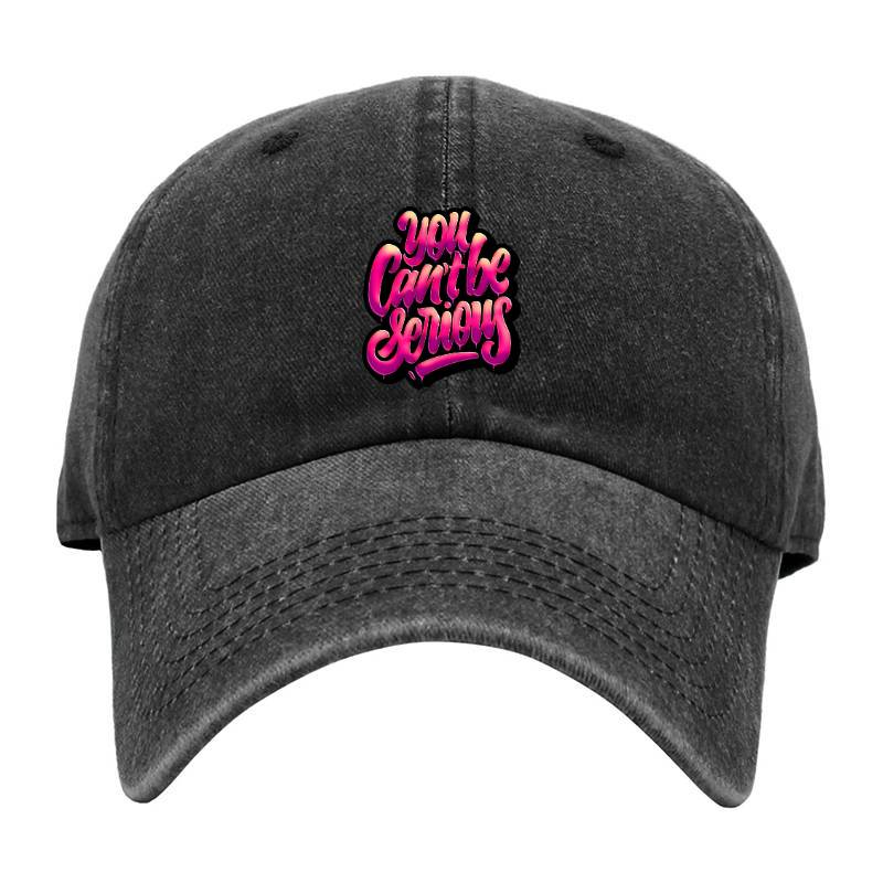 You Cant Be Serious Baseball Cap