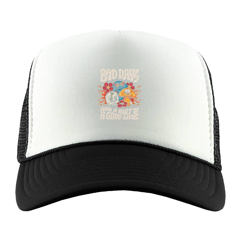 BAD DAYS ARE A PART OF GOOD LIFE Trucker Hat