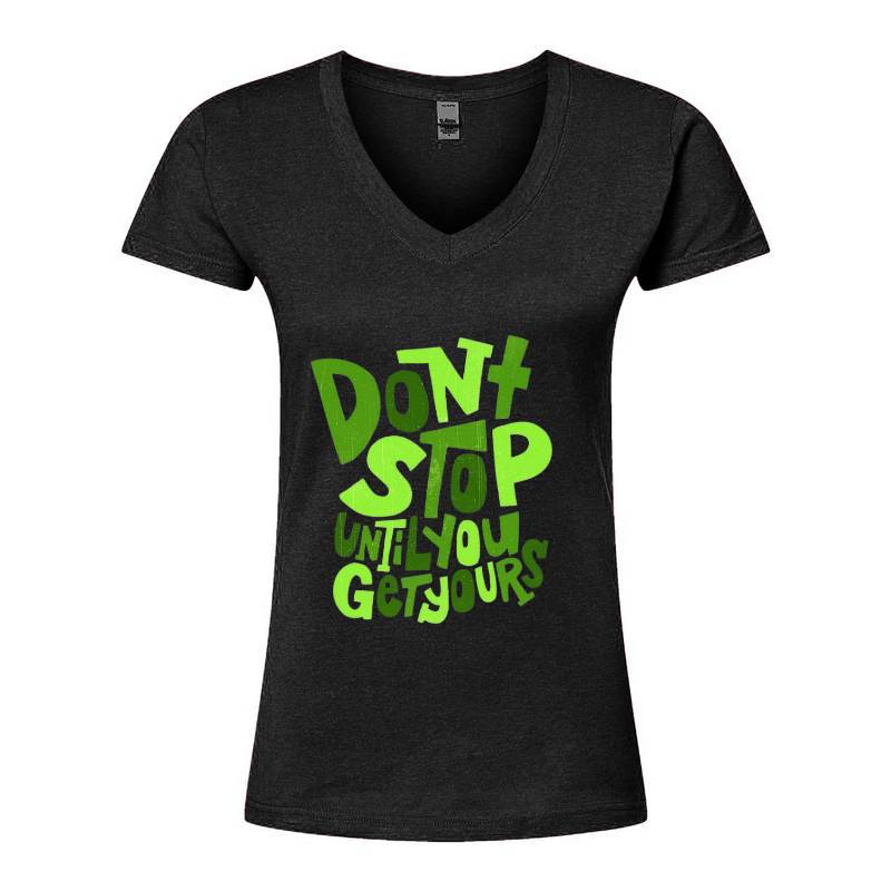 Dont Stop Until You Get Yours V-Neck T-Shirt