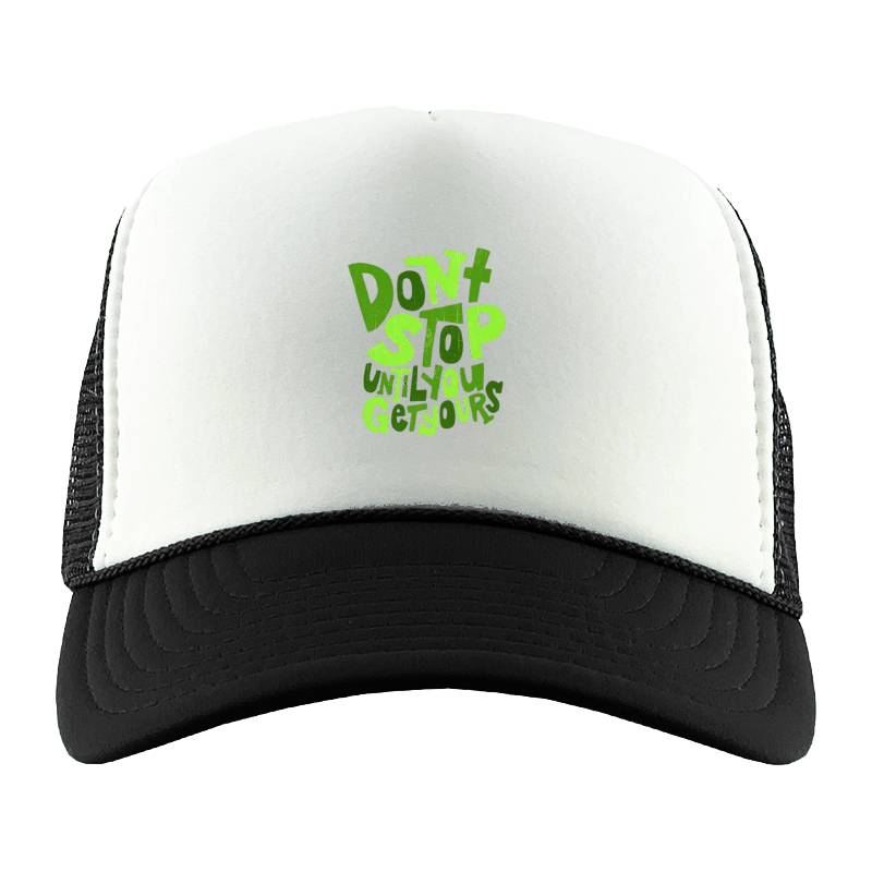 Dont Stop Until You Get Yours Trucker Hat