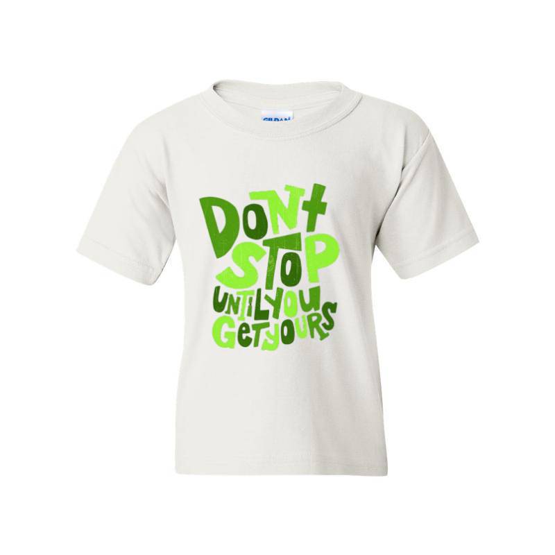 Dont Stop Until You Get Yours T-Shirt