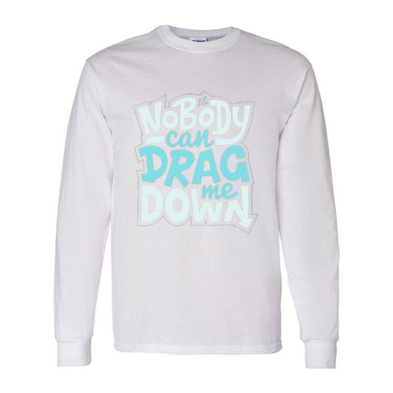 No Body Can Drag Me Down Long Sleeve Shirt