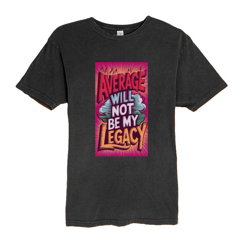 Average Will Not Be My Legacy T-Shirt