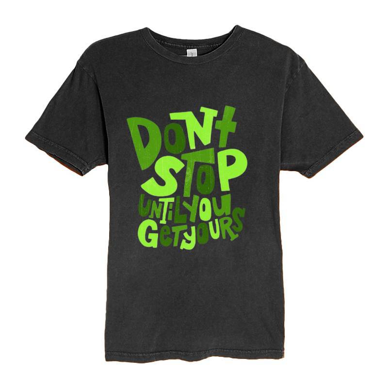 Dont Stop Until You Get Yours T-Shirt