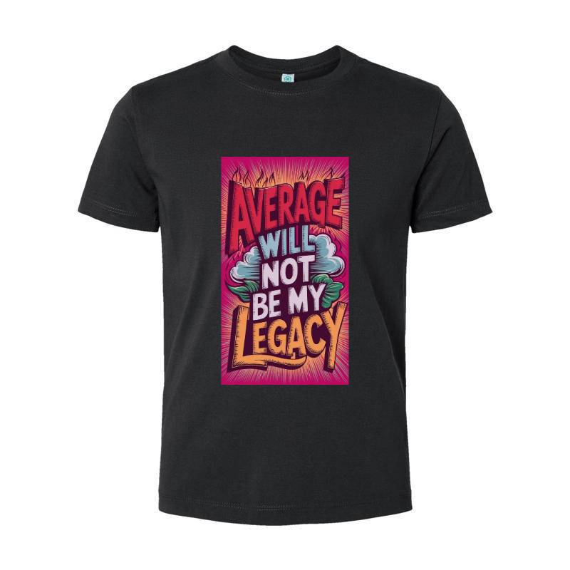 Average Will Not Be My Legacy T-Shirt 