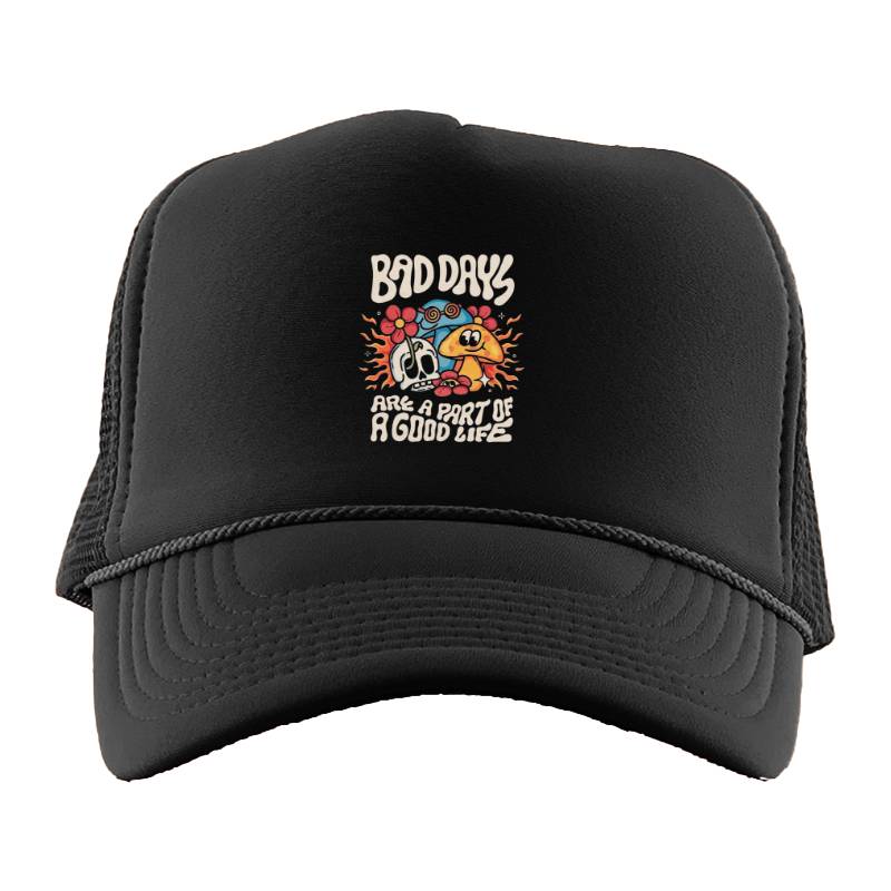 BAD DAYS ARE A PART OF GOOD LIFE Trucker Hat
