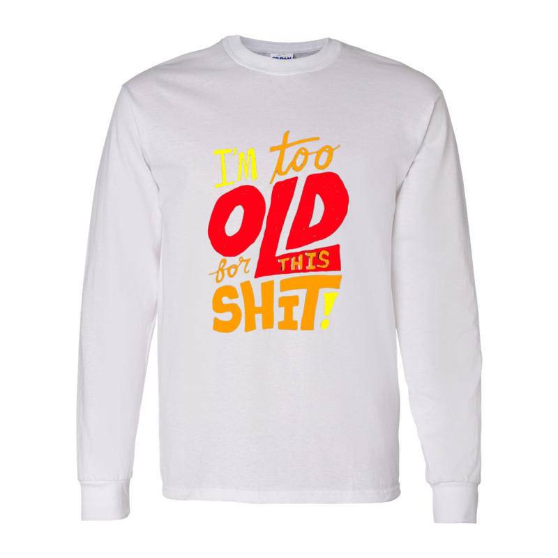 I'm Too Old Long Sleeve Shirt