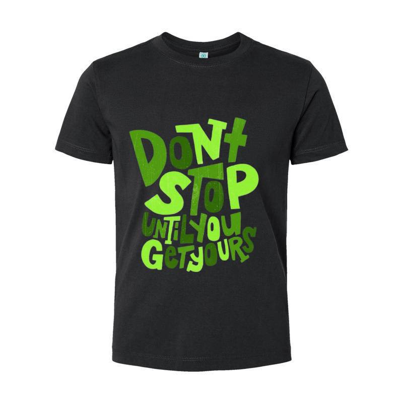 Dont Stop Until You Get Yours T-Shirt 
