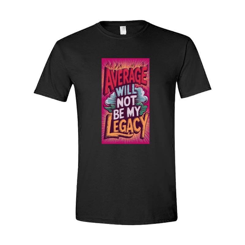 Average Will Not Be My Legacy T-Shirt