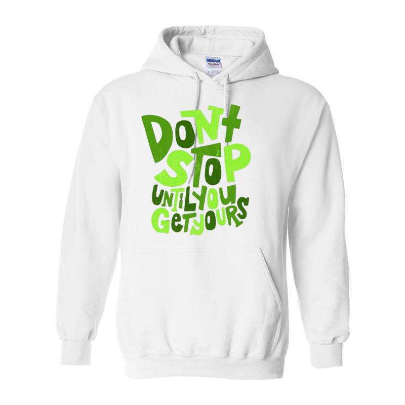 Dont Stop Until You Get Yours Hoodie