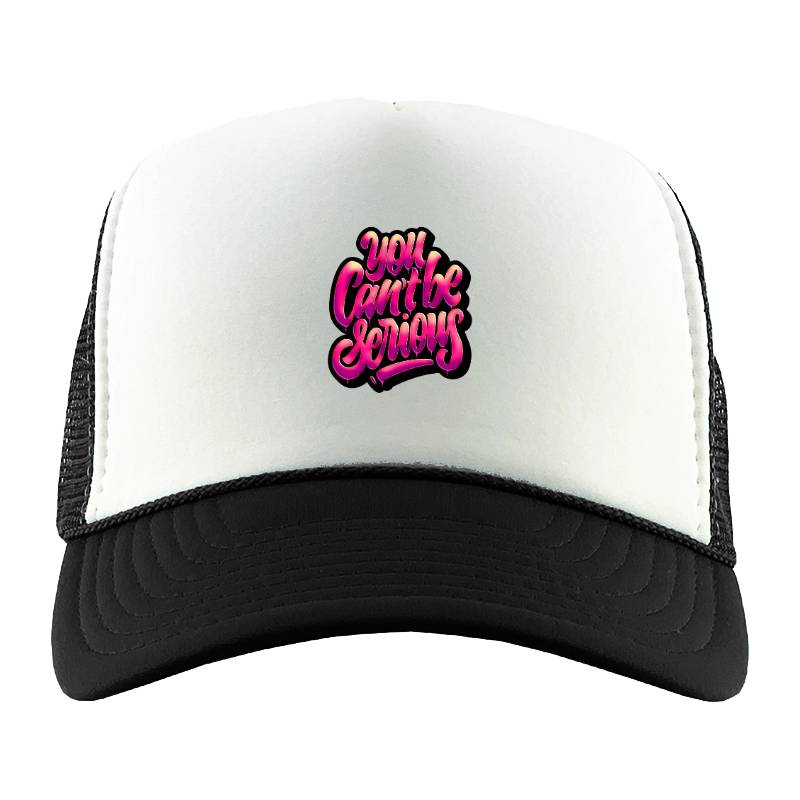 You Cant Be Serious Trucker Hat