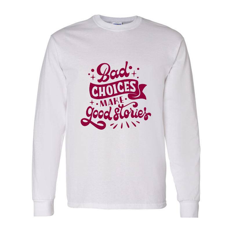 Bad choices make good stories Long Sleeve Shirt