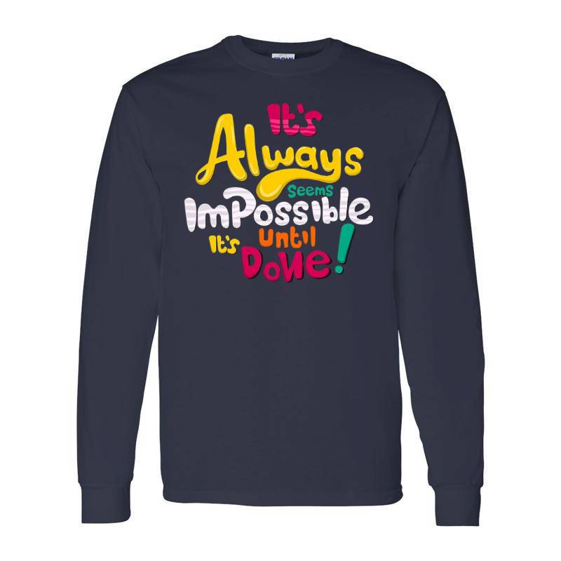 It's Always Impossible It's Until Done Long Sleeve Shirt