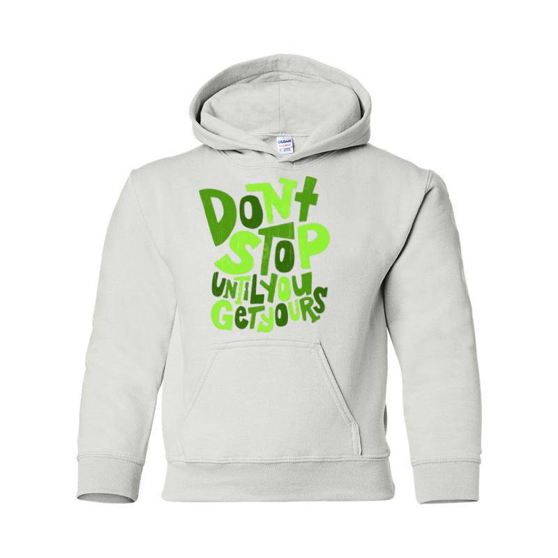 Dont Stop Until You Get Yours Hooded Sweatshirt