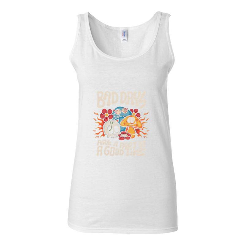 BAD DAYS ARE A PART OF GOOD LIFE Tank Top T-Shirt