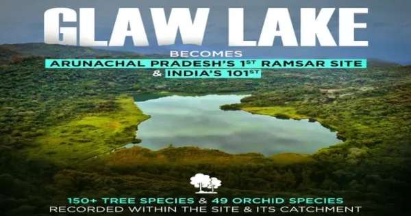 అరుణాచల్ ప్రదేశ్లో మొదటి రామ్సార్ ప్రదేశంగా గ్లావ్ సరస్సు