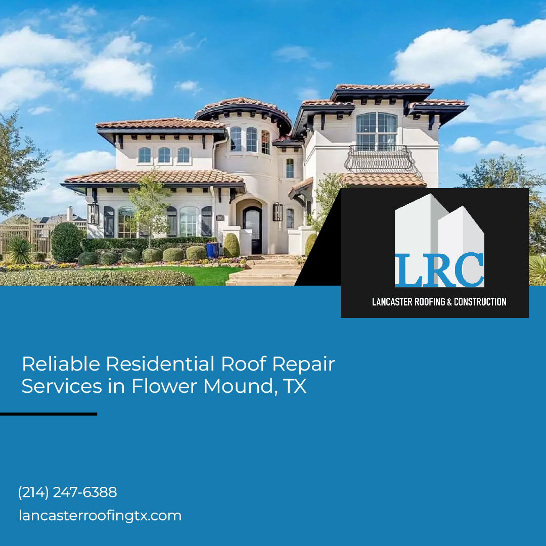 Lancaster Roofing: Trusted Expert in Durable Residential Roofing Solutions Now Serving Flower Mound, TX!
