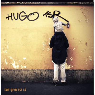 Hugo TSR – Tant qu’on est là