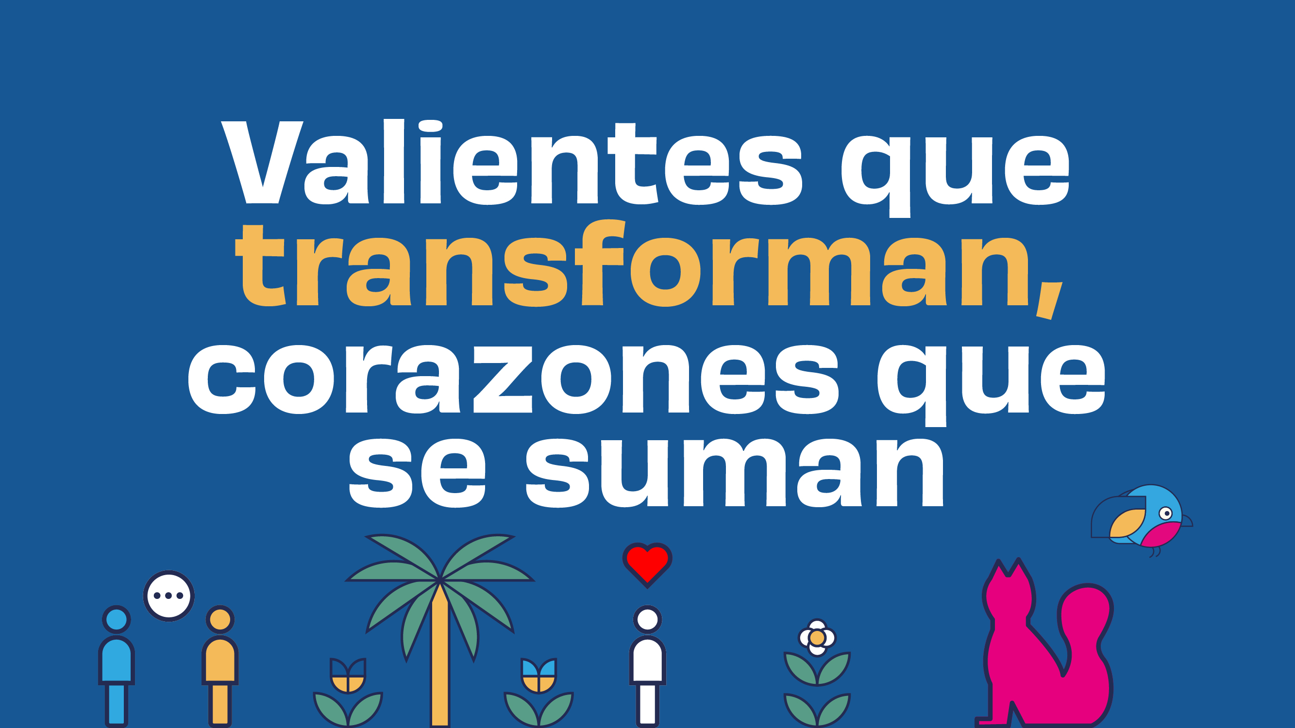 Valientes que transforman, corazones que suman