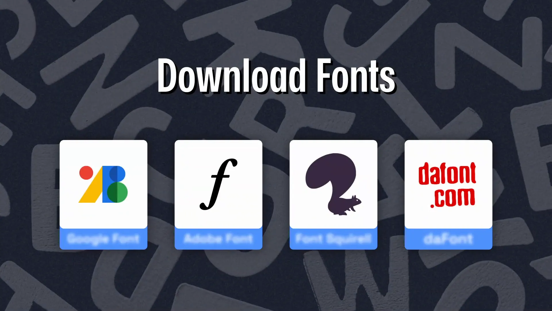 Websites to download fonts: Google Fonts, Adobe Fonts, Font Squirrel