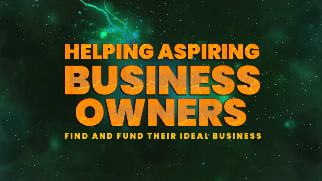 Graphic slide reading 'HELPING ASPIRING BUSINESS OWNERS' and subtitle 'FIND AND FUND THEIR IDEAL BUSINESS' on a green textured background